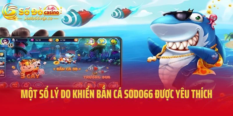 Một số lý do khiến bắn cá Sodo66 được yêu thích