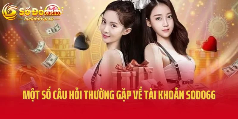 Một số câu hỏi thường gặp về tài khoản Sodo66