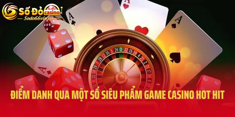 Điểm danh qua một số siêu phẩm game casino hot hit