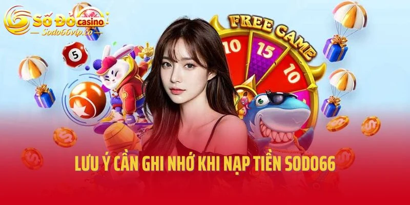 Lưu ý cần ghi nhớ khi nạp tiền Sodo66