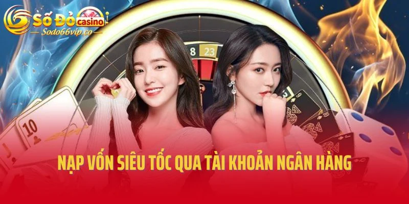 Nạp vốn siêu tốc qua tài khoản ngân hàng