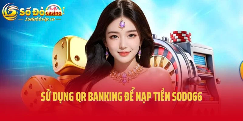 Sử dụng QR banking để nạp tiền Sodo66