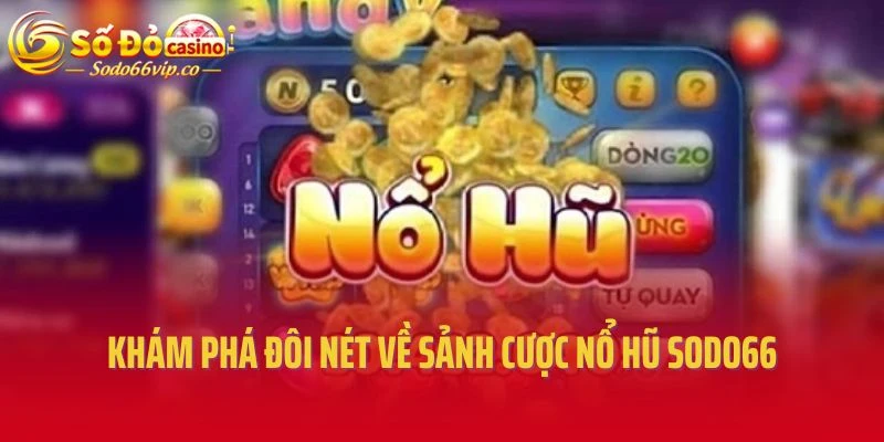 Khám phá đôi nét về sảnh cược nổ hũ Sodo66