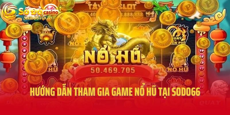 Hướng dẫn tham gia game nổ hũ tại Sodo66 đơn giản