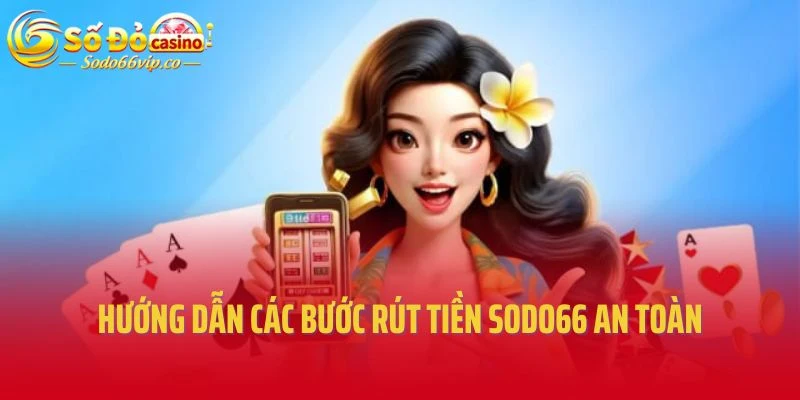 Hướng dẫn các bước rút tiền Sodo66 an toàn