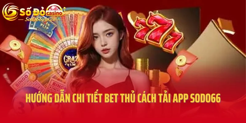 Hướng dẫn chi tiết bet thủ cách tải app Sodo66