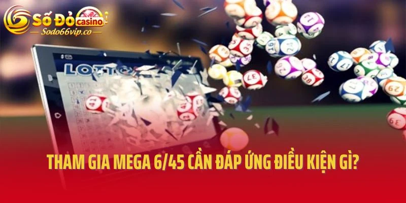 Tham gia mega 6/45 tại sodo66 cần đáp ứng điều kiện gì?