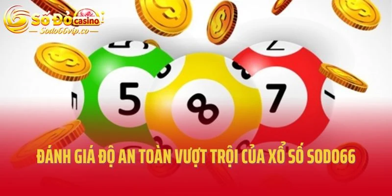 Đánh giá độ an toàn vượt trội của xổ số Sodo66