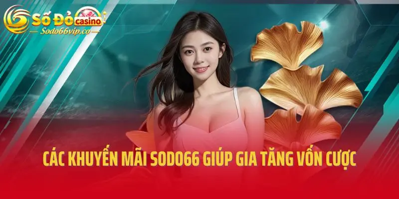 Các khuyến mãi SODO66 giúp gia tăng vốn cược